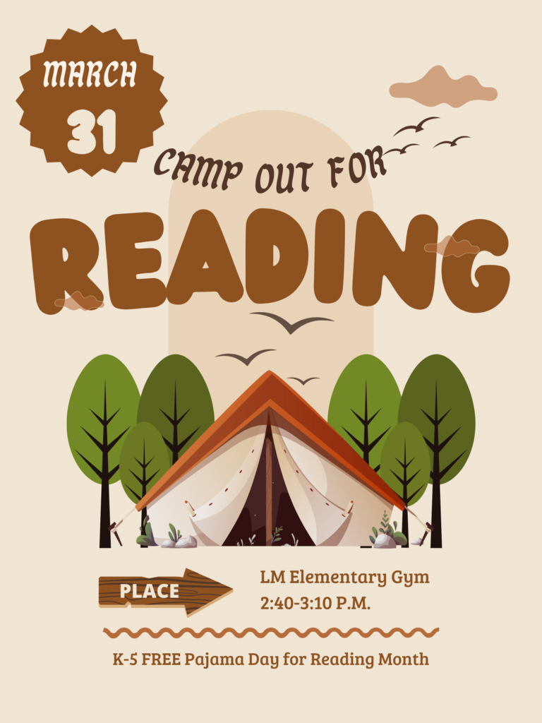 Camp out for Reading. March 31st at the LM elementary Gym. 2:40-3:10 K-5 Free pajama Day for reading month.